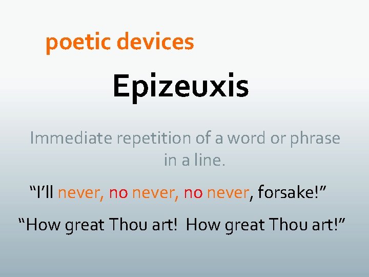poetic devices Epizeuxis Immediate repetition of a word or phrase in a line. “I’ll