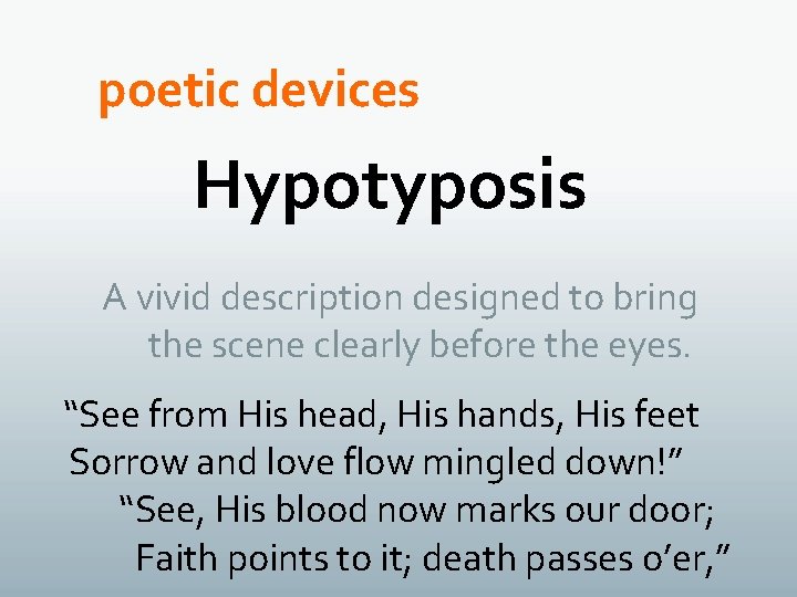 poetic devices Hypotyposis A vivid description designed to bring the scene clearly before the