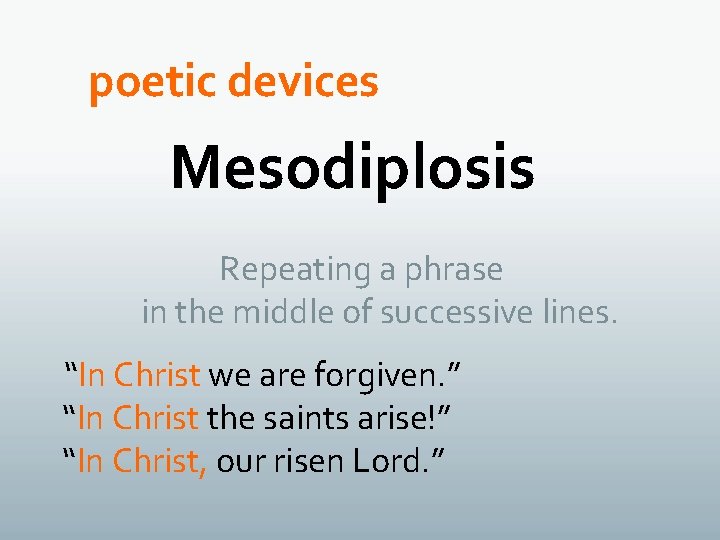 poetic devices Mesodiplosis Repeating a phrase in the middle of successive lines. “In Christ