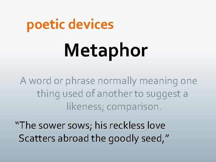 poetic devices Metaphor A word or phrase normally meaning one thing used of another