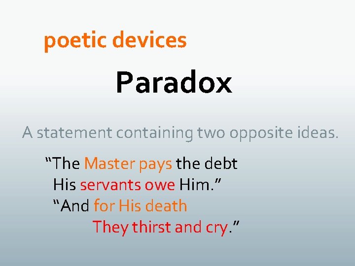 poetic devices Paradox A statement containing two opposite ideas. “The Master pays the debt