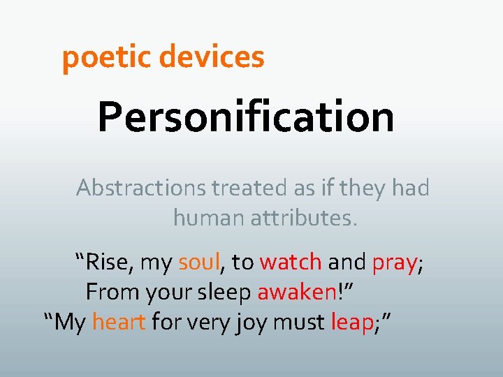 poetic devices Personification Abstractions treated as if they had human attributes. “Rise, my soul,