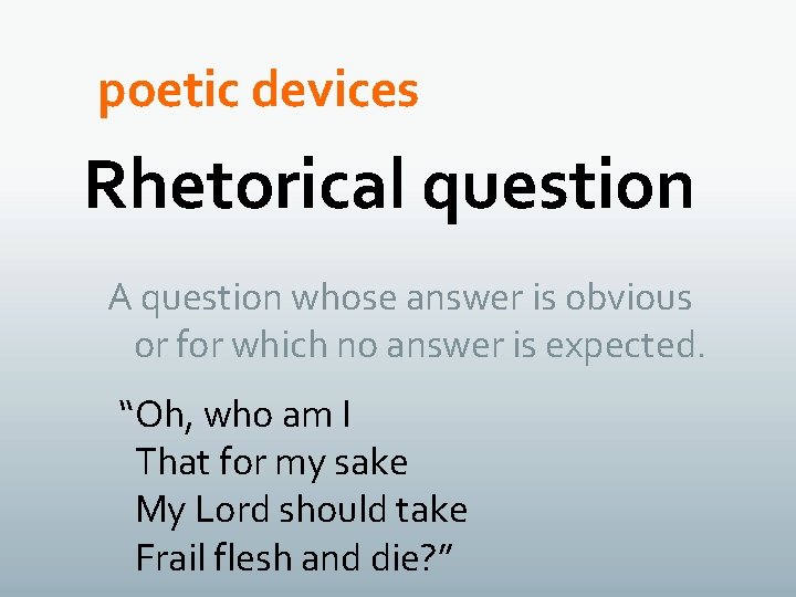 poetic devices Rhetorical question A question whose answer is obvious or for which no