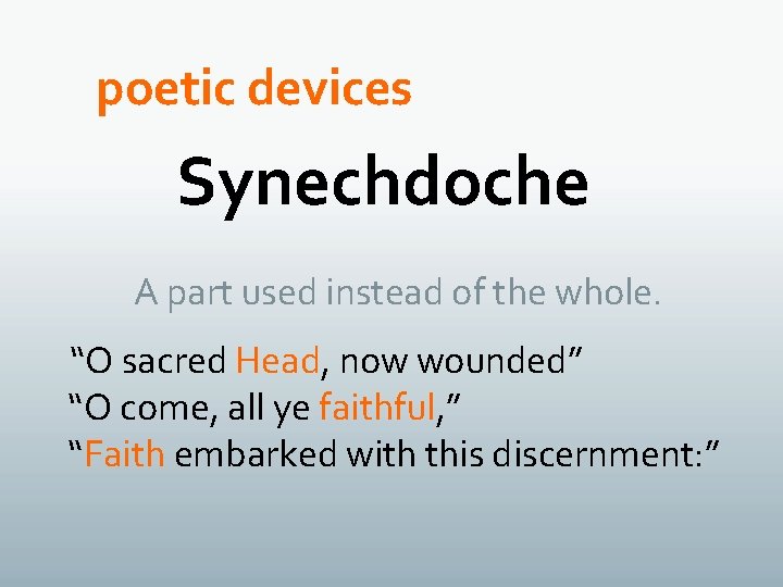 poetic devices Synechdoche A part used instead of the whole. “O sacred Head, now