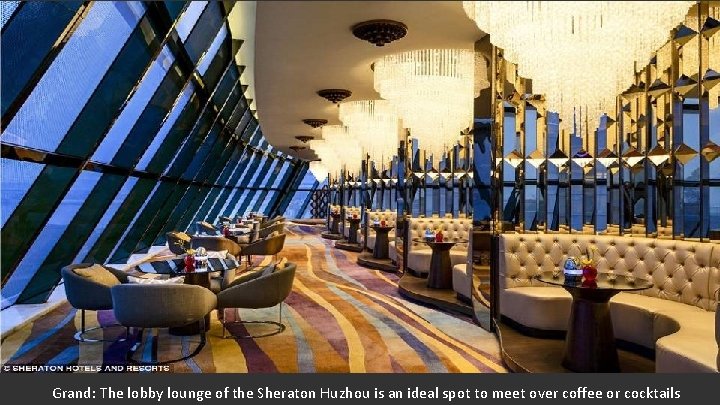 Grand: The lobby lounge of the Sheraton Huzhou is an ideal spot to meet