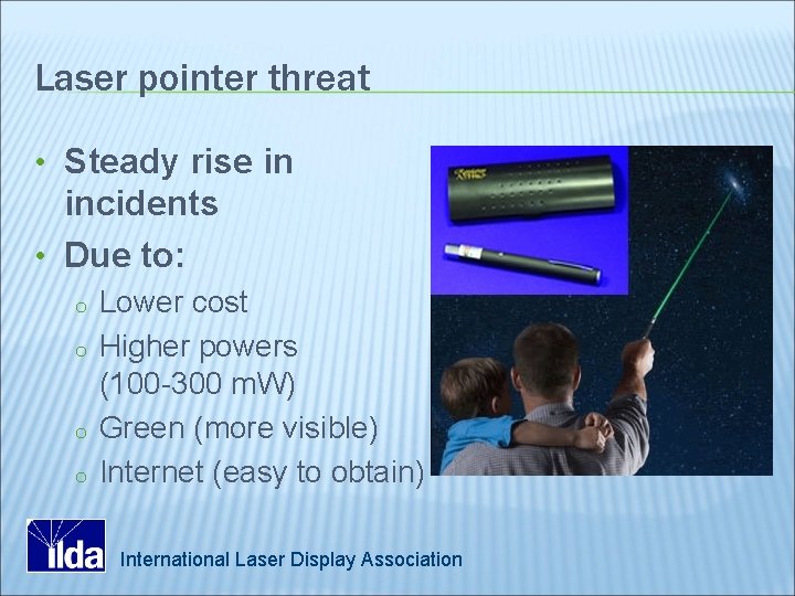 Laser pointer threat • Steady rise in incidents • Due to: o o Lower