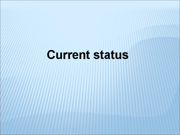 Current status 