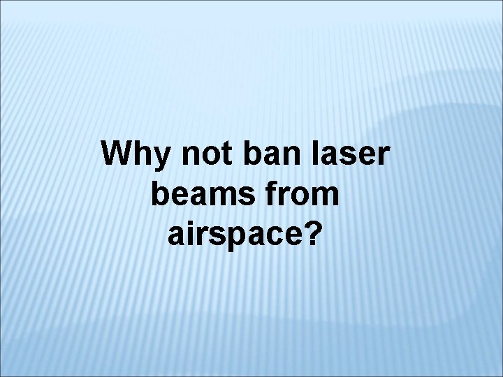 Why not ban laser beams from airspace? 