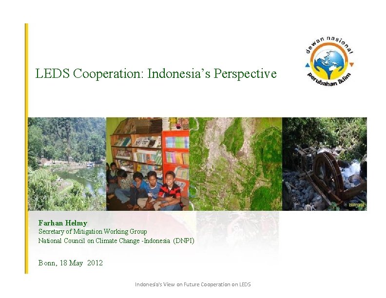 LEDS Cooperation: Indonesia’s Perspective Farhan Helmy Secretary of Mitigation Working Group National Council on