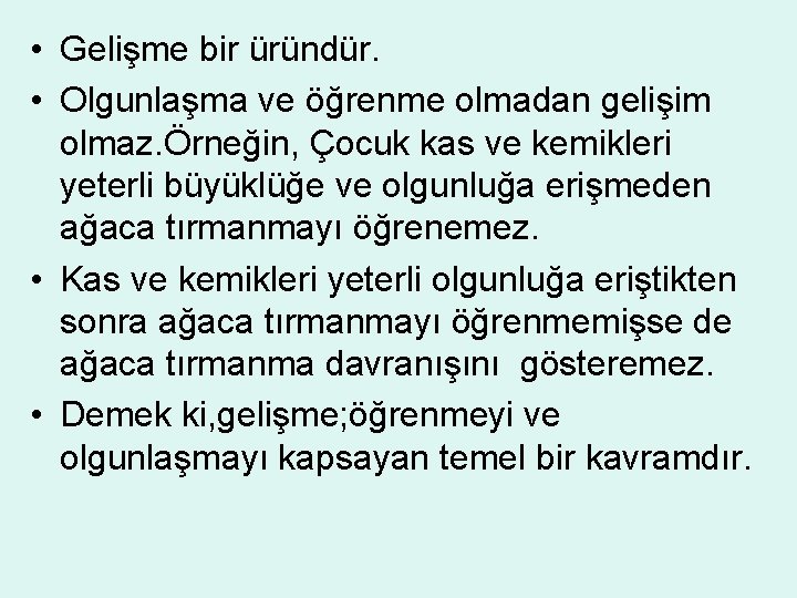  • Gelişme bir üründür. • Olgunlaşma ve öğrenme olmadan gelişim olmaz. Örneğin, Çocuk