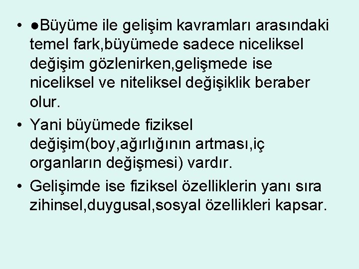  • ●Büyüme ile gelişim kavramları arasındaki temel fark, büyümede sadece niceliksel değişim gözlenirken,