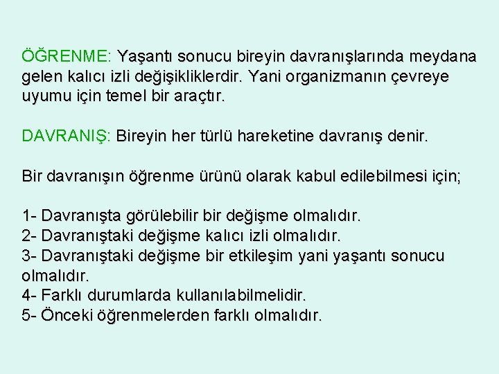 ÖĞRENME: Yaşantı sonucu bireyin davranışlarında meydana gelen kalıcı izli değişikliklerdir. Yani organizmanın çevreye uyumu