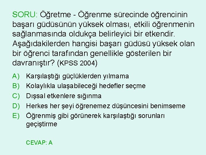 SORU: Öğretme - Öğrenme sürecinde öğrencinin başarı güdüsünün yüksek olması, etkili öğrenmenin sağlanmasında oldukça