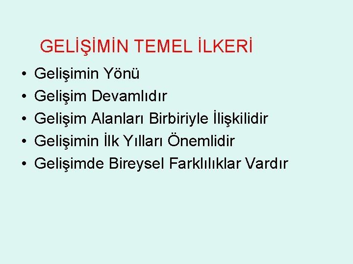 GELİŞİMİN TEMEL İLKERİ • • • Gelişimin Yönü Gelişim Devamlıdır Gelişim Alanları Birbiriyle İlişkilidir