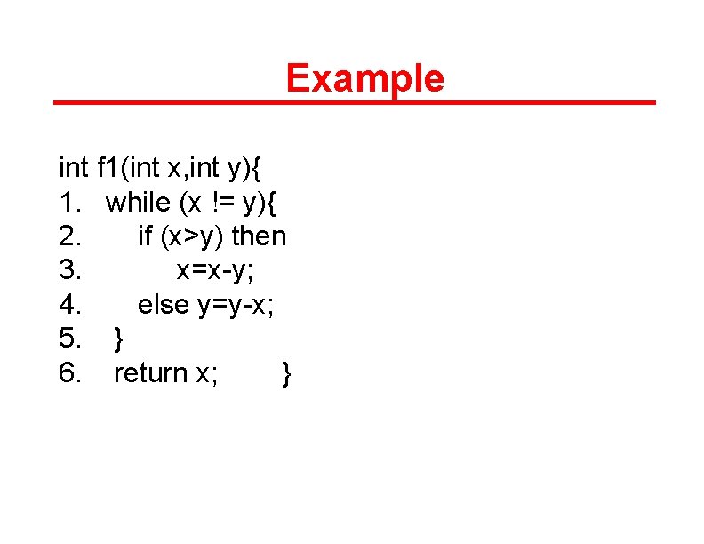 Example int f 1(int x, int y){ 1. while (x != y){ 2. if