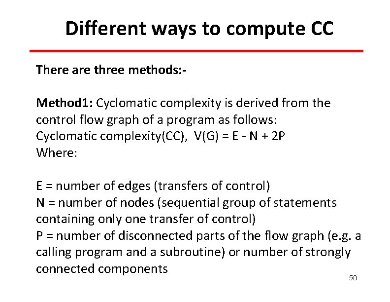 Different ways to compute CC There are three methods: Method 1: Cyclomatic complexity is