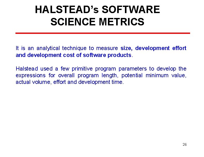 HALSTEAD’s SOFTWARE SCIENCE METRICS It is an analytical technique to measure size, development effort