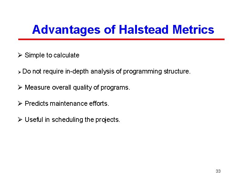 Advantages of Halstead Metrics Ø Simple to calculate Ø Do not require in-depth analysis