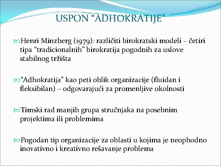 USPON “ADHOKRATIJE” Henri Minzberg (1979): različiti birokratski modeli – četiri tipa “tradicionalnih” birokratija pogodnih