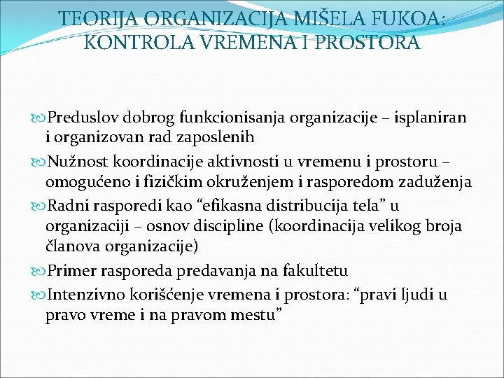 TEORIJA ORGANIZACIJA MIŠELA FUKOA: KONTROLA VREMENA I PROSTORA Preduslov dobrog funkcionisanja organizacije – isplaniran