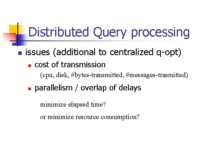 Distributed Query processing n issues (additional to centralized q-opt) n cost of transmission (cpu,