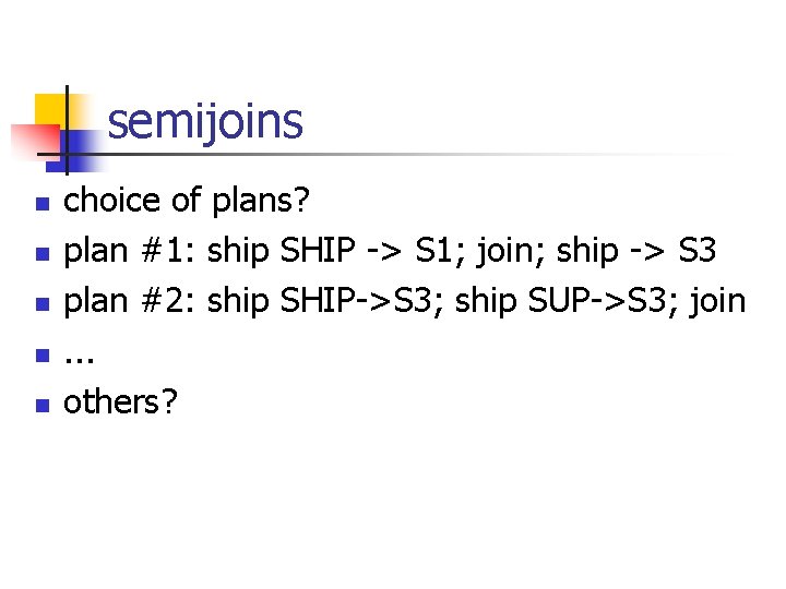 semijoins n n n choice of plans? plan #1: ship SHIP -> S 1;