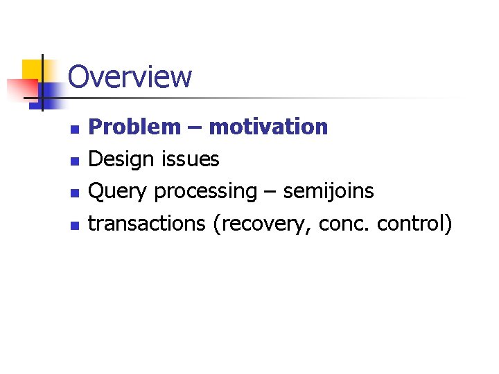 Overview n n Problem – motivation Design issues Query processing – semijoins transactions (recovery,