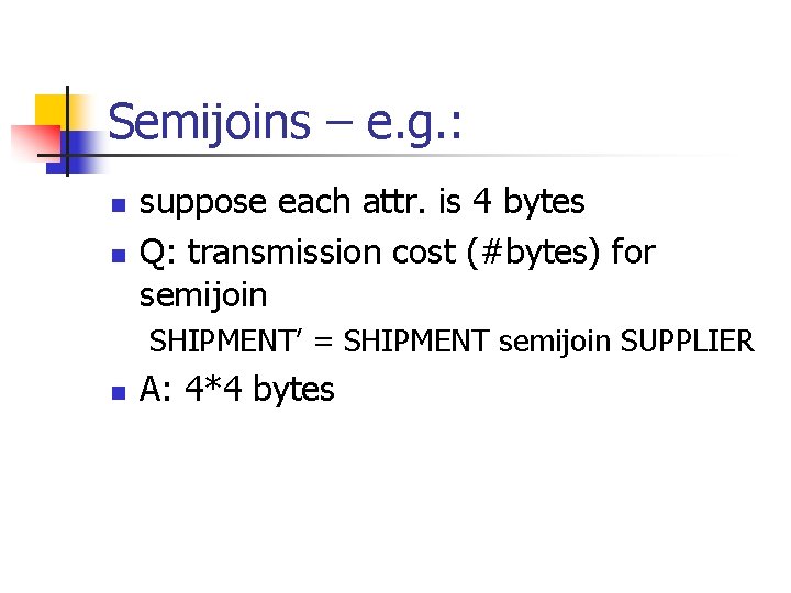 Semijoins – e. g. : n n suppose each attr. is 4 bytes Q: