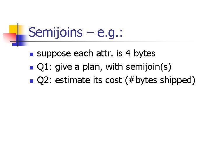 Semijoins – e. g. : n n n suppose each attr. is 4 bytes