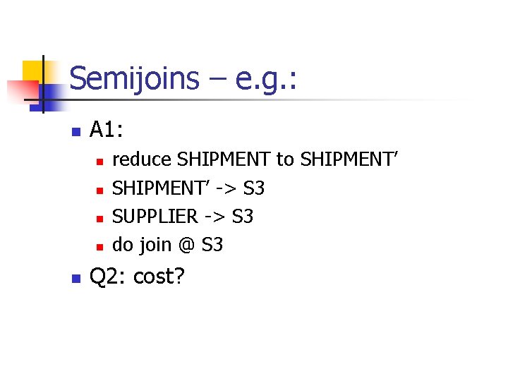 Semijoins – e. g. : n A 1: n n n reduce SHIPMENT to