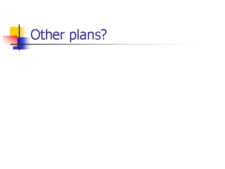 Other plans? 