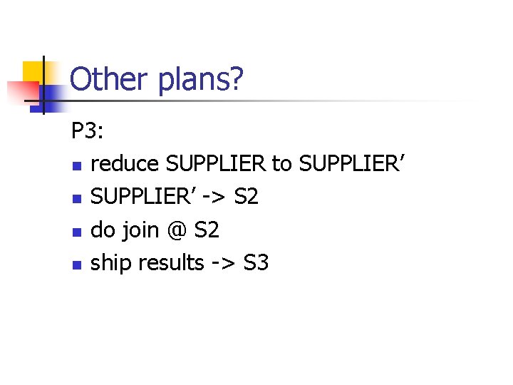 Other plans? P 3: n reduce SUPPLIER to SUPPLIER’ n SUPPLIER’ -> S 2
