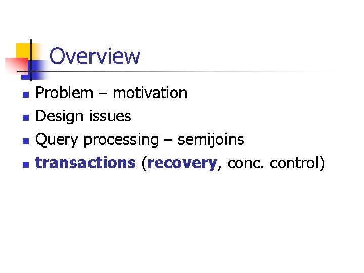 Overview n n Problem – motivation Design issues Query processing – semijoins transactions (recovery,