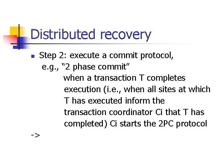 Distributed recovery Step 2: execute a commit protocol, e. g. , “ 2 phase