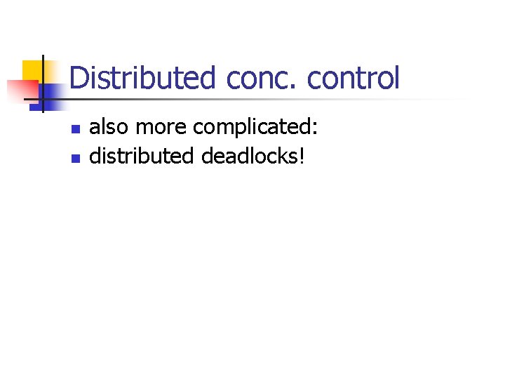 Distributed conc. control n n also more complicated: distributed deadlocks! 