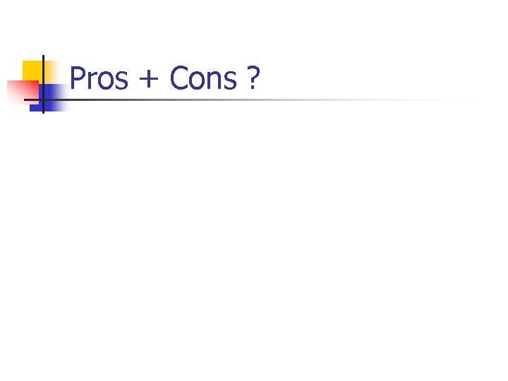 Pros + Cons ? 