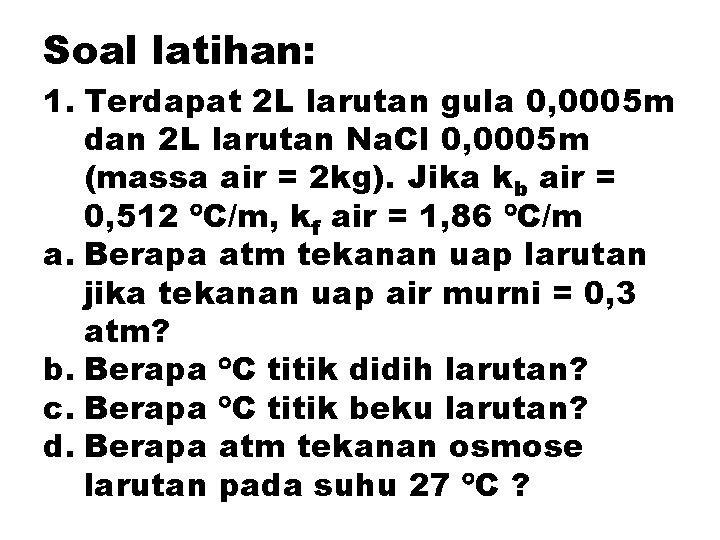 Soal latihan: 1. Terdapat 2 L larutan gula 0, 0005 m dan 2 L