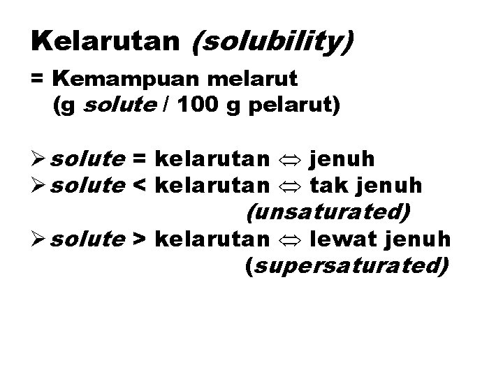 Kelarutan (solubility) = Kemampuan melarut (g solute / 100 g pelarut) Ø solute =