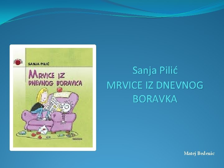 Sanja Pilić MRVICE IZ DNEVNOG BORAVKA Matej Bedenic 