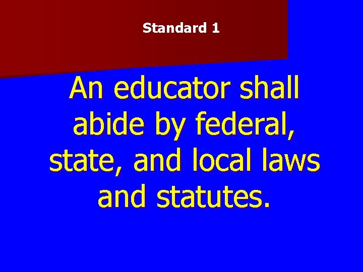 Standard 1 An educator shall abide by federal, state, and local laws and statutes. Standard 1 An educator shall abide by federal, state, and local laws and statutes.