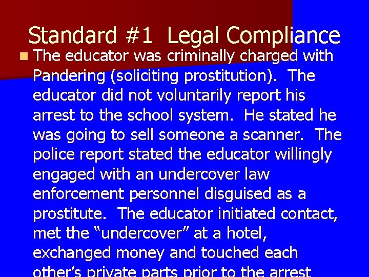 Standard #1 Legal Compliance n The educator was criminally charged with Pandering (soliciting prostitution). Standard #1 Legal Compliance n The educator was criminally charged with Pandering (soliciting prostitution).