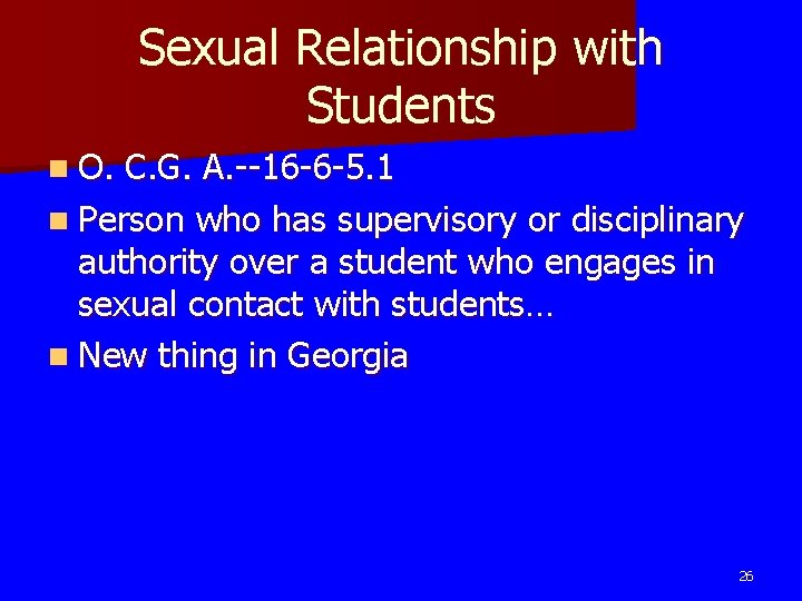 Sexual Relationship with Students n O. C. G. A. --16 -6 -5. 1 n Sexual Relationship with Students n O. C. G. A. --16 -6 -5. 1 n