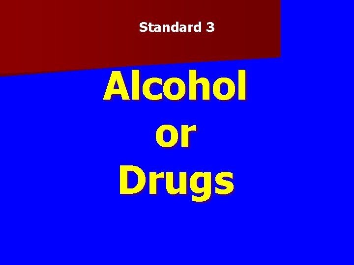 Standard 3 Alcohol or Drugs Standard 3 Alcohol or Drugs