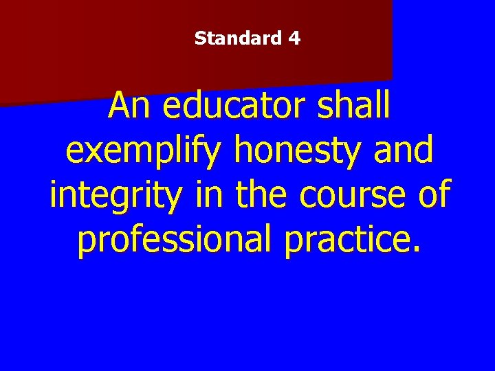 Standard 4 An educator shall exemplify honesty and integrity in the course of professional Standard 4 An educator shall exemplify honesty and integrity in the course of professional