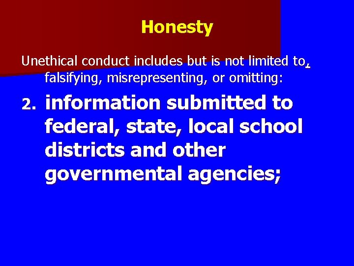 Honesty Unethical conduct includes but is not limited to, falsifying, misrepresenting, or omitting: 2. Honesty Unethical conduct includes but is not limited to, falsifying, misrepresenting, or omitting: 2.