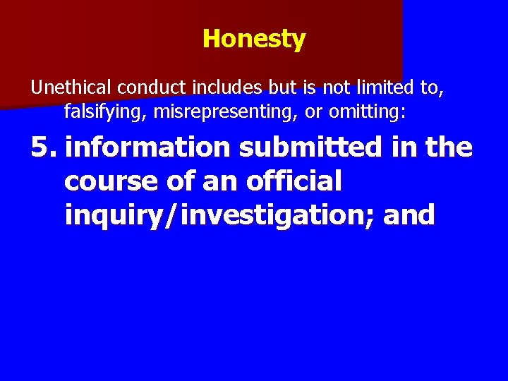 Honesty Unethical conduct includes but is not limited to, falsifying, misrepresenting, or omitting: 5. Honesty Unethical conduct includes but is not limited to, falsifying, misrepresenting, or omitting: 5.