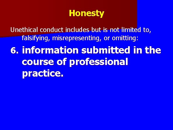 Honesty Unethical conduct includes but is not limited to, falsifying, misrepresenting, or omitting: 6. Honesty Unethical conduct includes but is not limited to, falsifying, misrepresenting, or omitting: 6.
