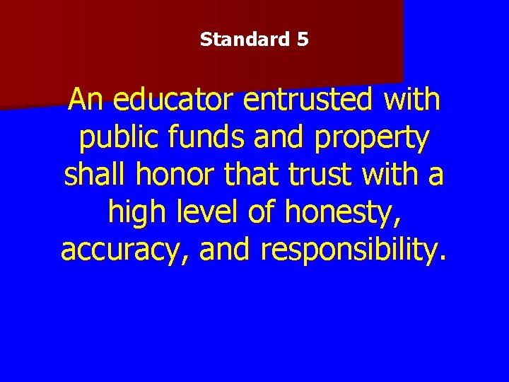 Standard 5 An educator entrusted with public funds and property shall honor that trust Standard 5 An educator entrusted with public funds and property shall honor that trust