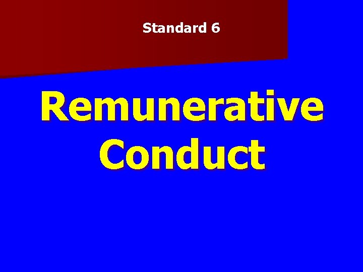 Standard 6 Remunerative Conduct Standard 6 Remunerative Conduct