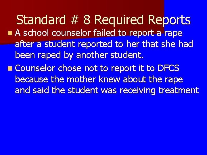 Standard # 8 Required Reports n A school counselor failed to report a rape Standard # 8 Required Reports n A school counselor failed to report a rape
